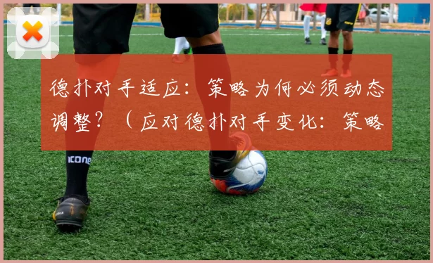 德扑对手适应：策略为何必须动态调整？（应对德扑对手变化：策略为何必须灵活调整？）