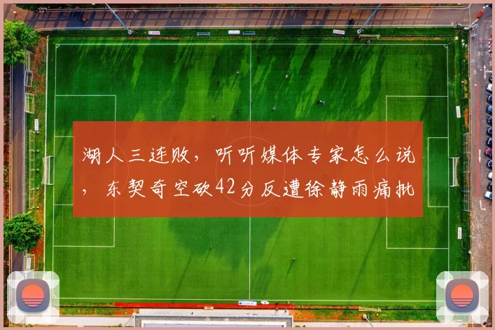 湖人三连败，听听媒体专家怎么说，东契奇空砍42分反遭徐静雨痛批