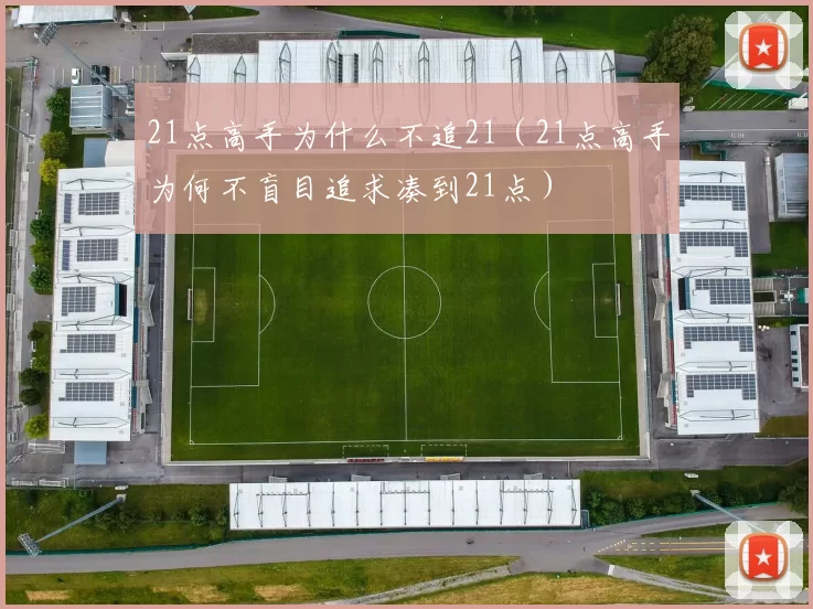 21点高手为什么不追21（21点高手为何不盲目追求凑到21点）